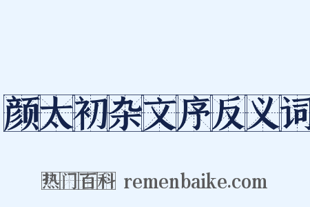 颜太初杂文序反义词是什么意思的图片